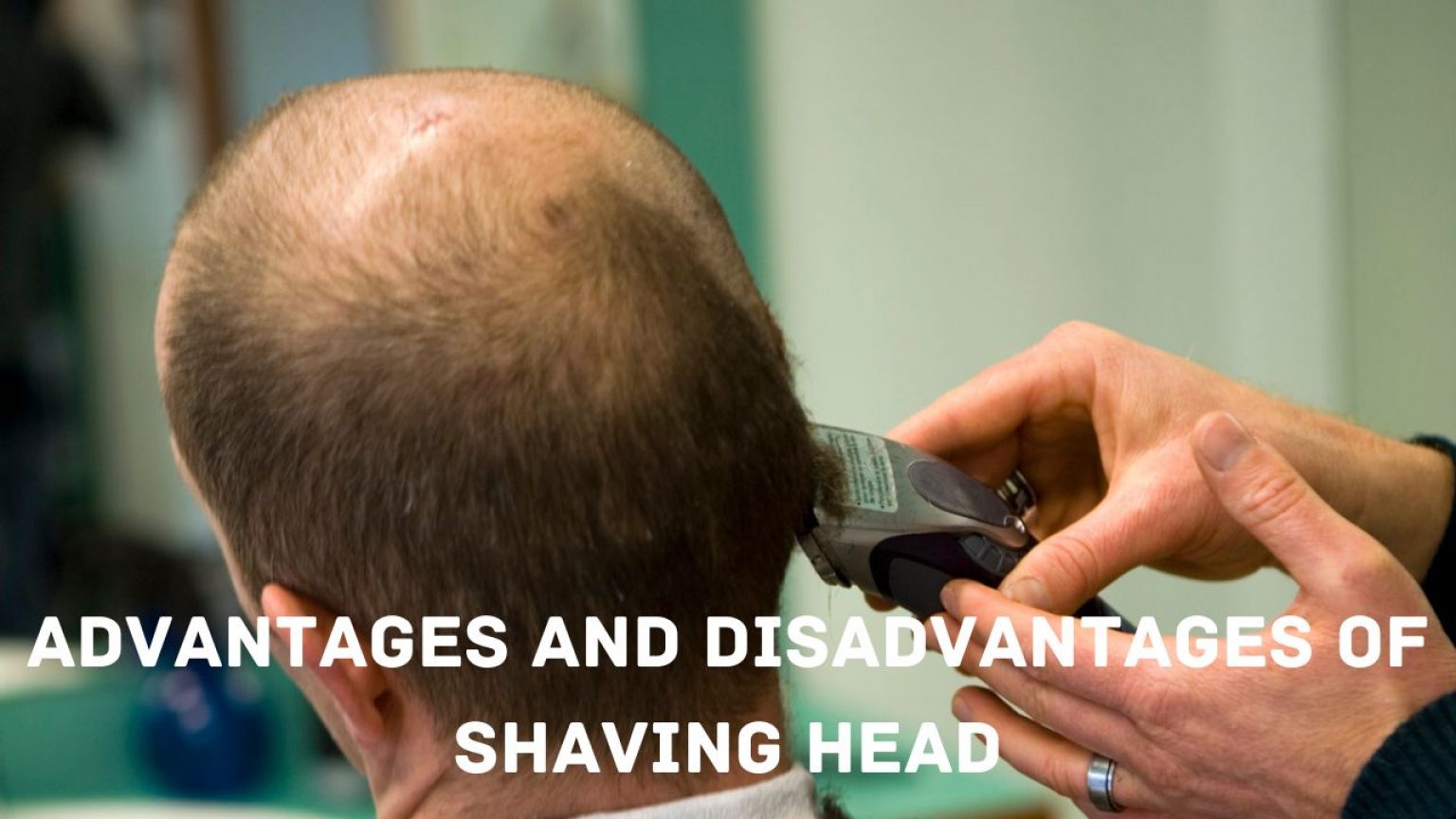 Advantages and Disadvantages of Shaving Head - Instant Grooming