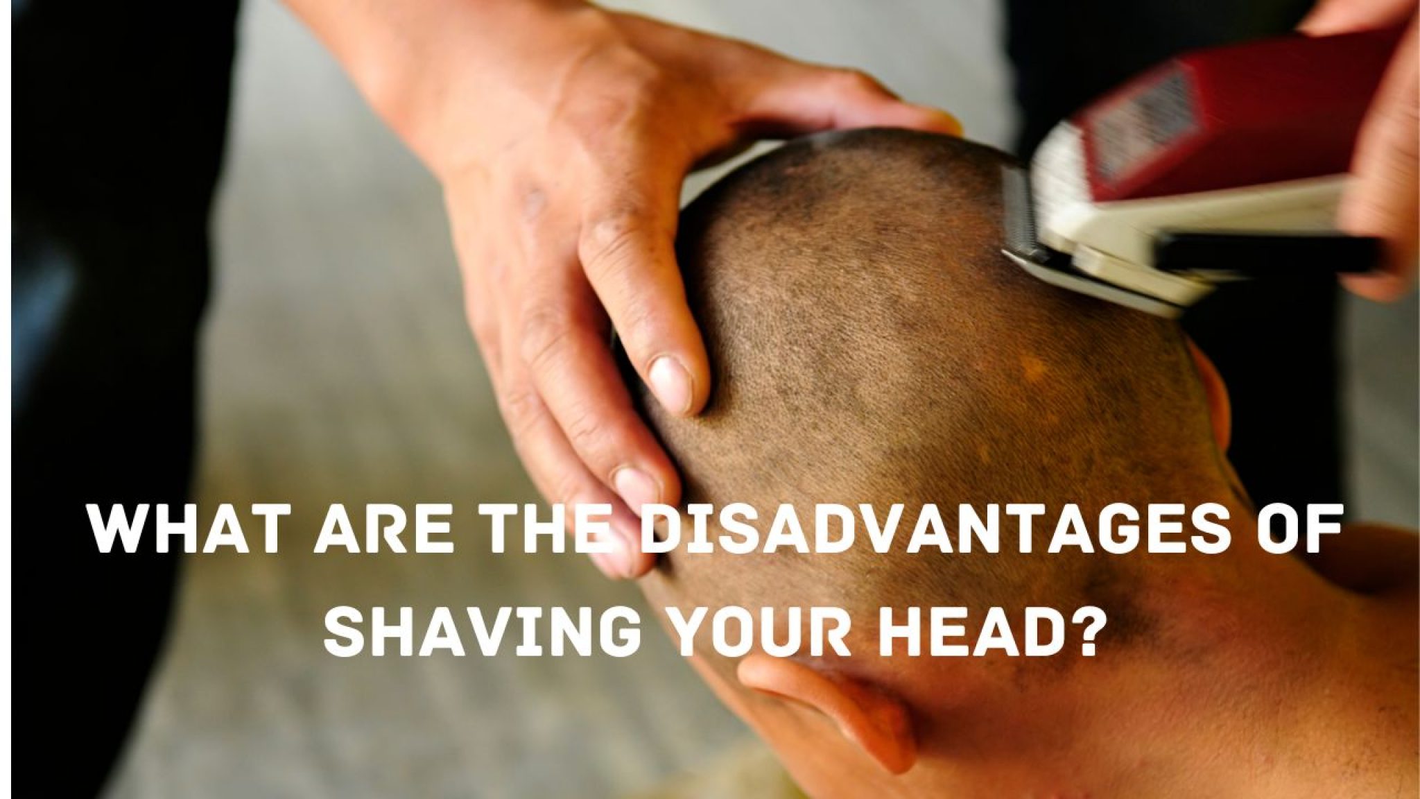 Advantages and Disadvantages of Shaving Head - Instant Grooming