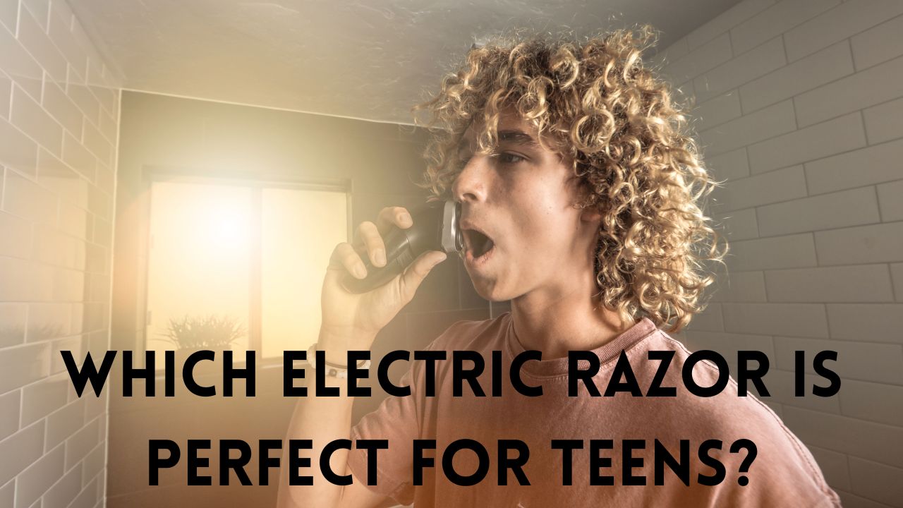 Which Electric Razor is Perfect for Teens